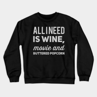 All I need is wine, movie and buttered popcorn Crewneck Sweatshirt